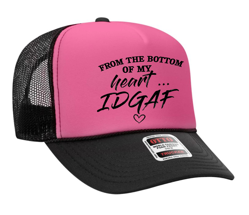From the Bottom of My Heart IDGAF Adult Otto Foam Trucker Hat Truck You Hat Co.