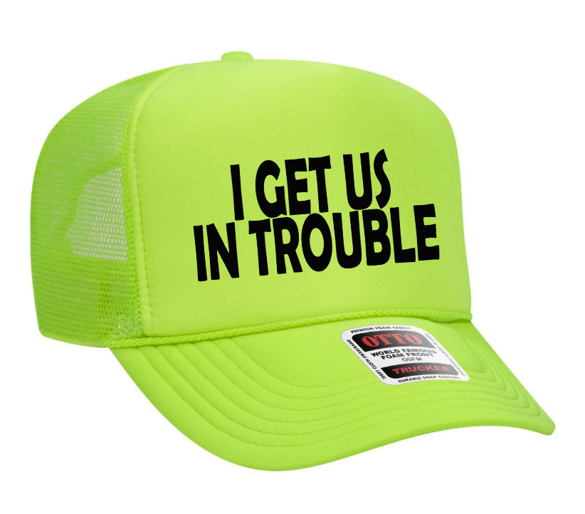 I Get Us In Trouble Adult Otto Foam Trucker Hat Truck You Hat Co.