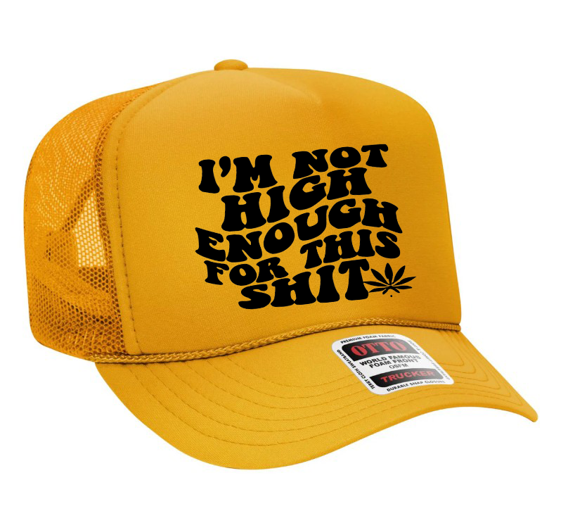 I'm Not High Enough For This Shit Adult Otto Foam Trucker Hat
