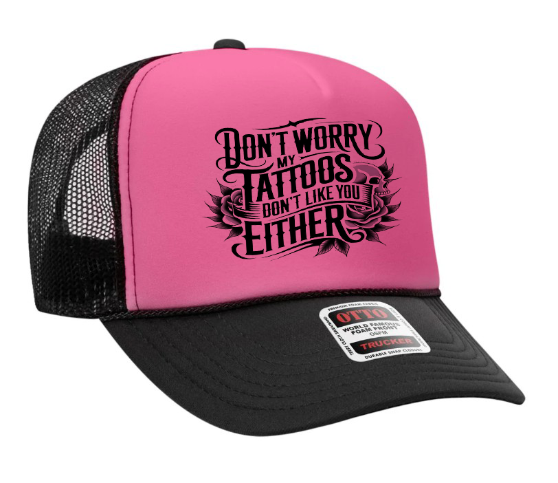 Don't Worry My Tattoo's Don't Like You Either Adult OTTO Foam Trucker Hat Truck You Hat Co.